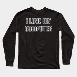 I Love My Computer Long Sleeve T-Shirt